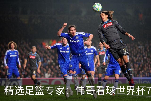 精选足篮专家：伟哥看球世界杯7连红+长线12中11